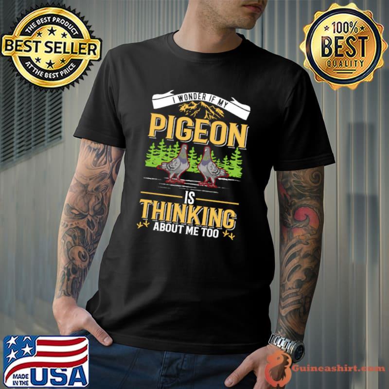 I Wonder If My Pigeon Thinking Me Too Fanciers City T-Shirt