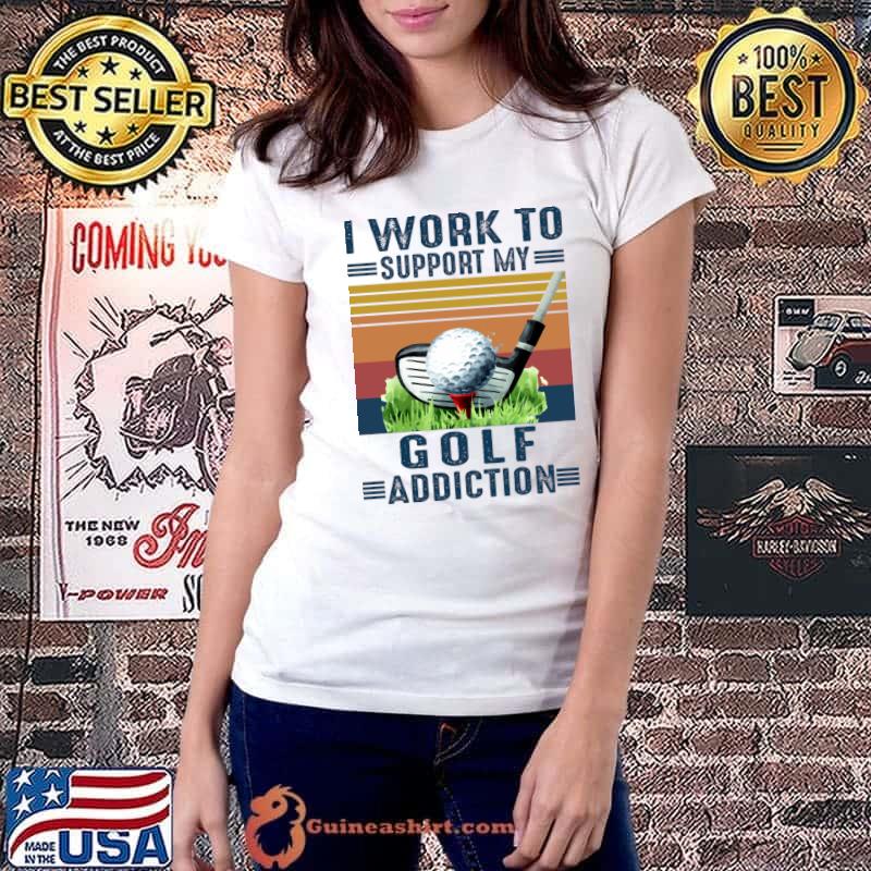 I work to support my golf addiction vintage T-Shirt