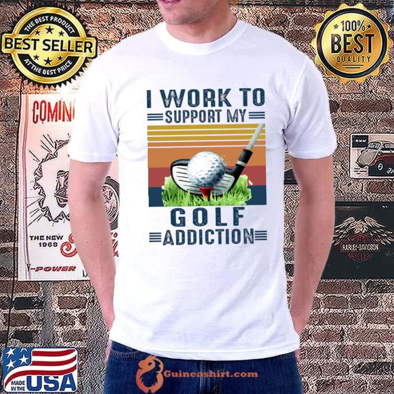 I work to support my golf addiction vintage T-Shirt Unisex