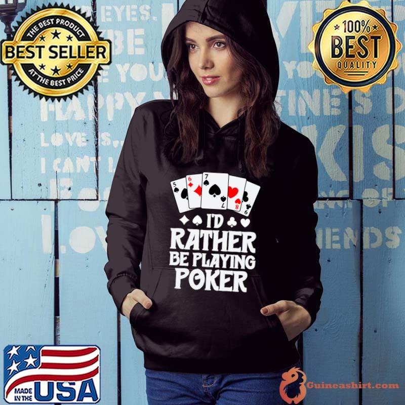 I'd rather be playing poker T-Shirt Hoodie