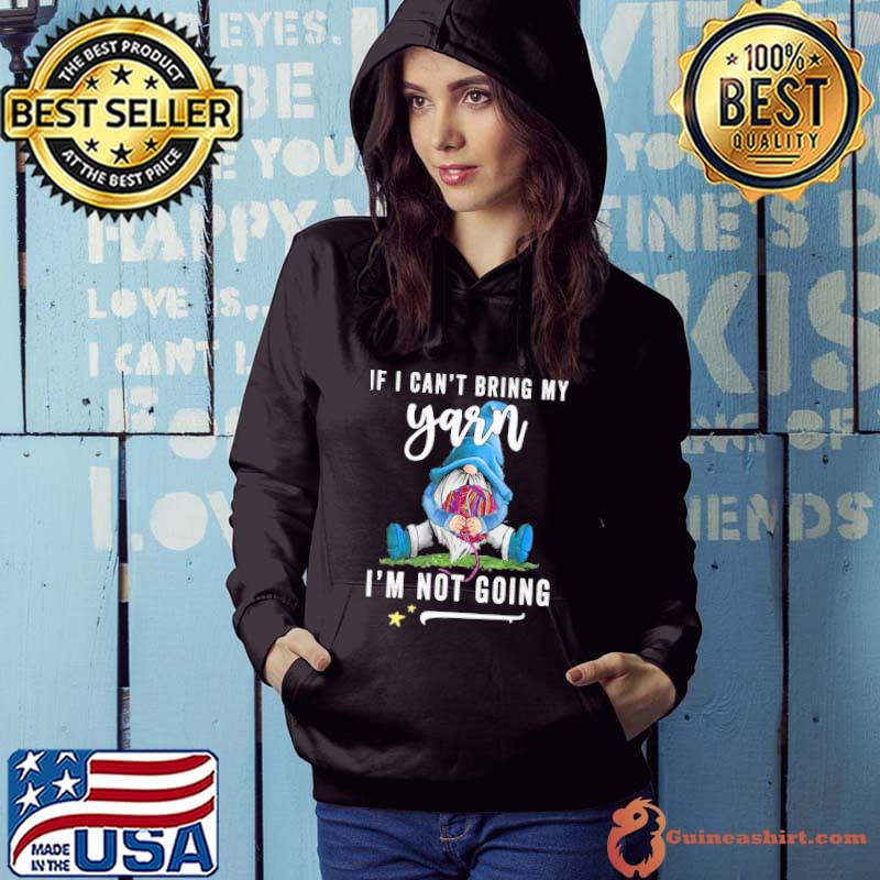 If I can't bring my yarn ,I'm not going gnome s Hoodie