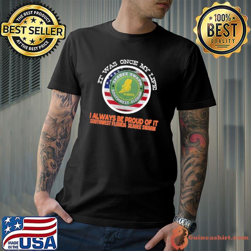 It was once my life I always be proud of it southwest Florida seabee swarm America flag shirt