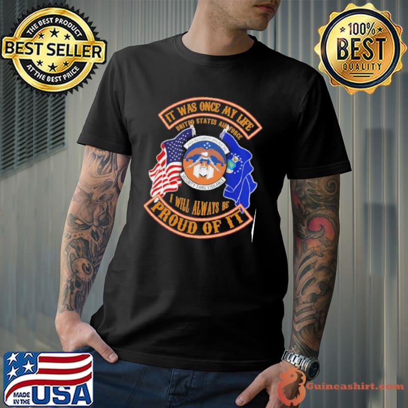It was once my life United States air force I will always be proud of it Security thru vigilance shirt