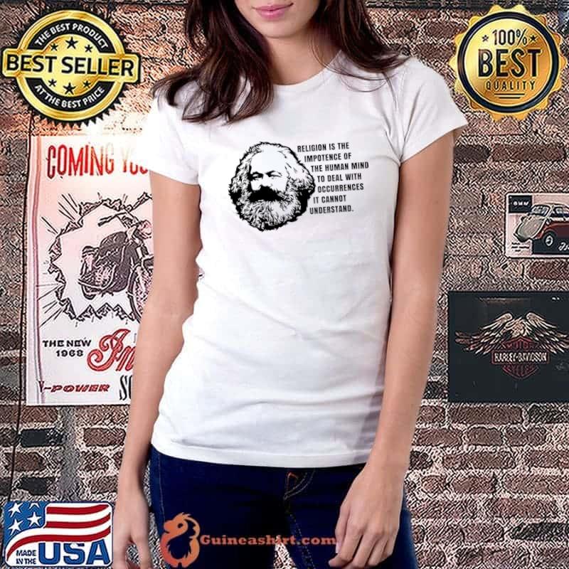 Karl marx religion is the impotence of the human mind to deal with occurrences T-Shirt