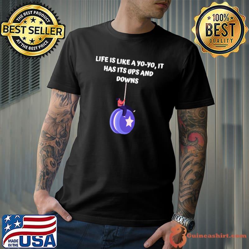 Life is like a yo-yo, It has its ups and downs T-Shirt