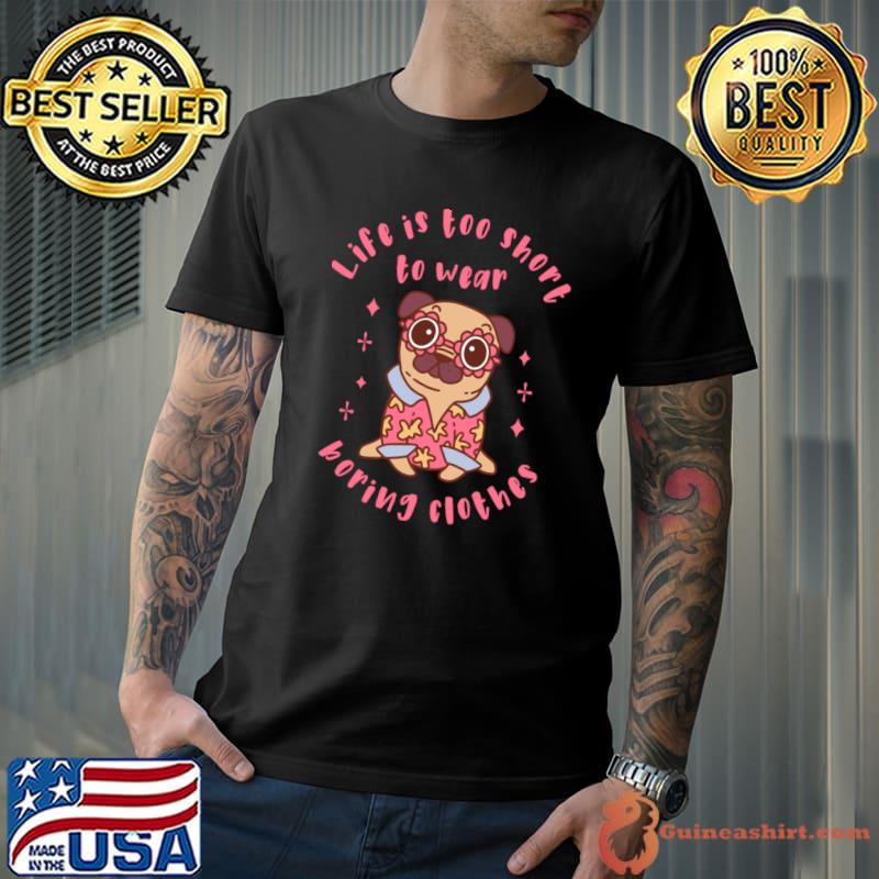 Life is too short to wear boring clothes dog cute T-Shirt