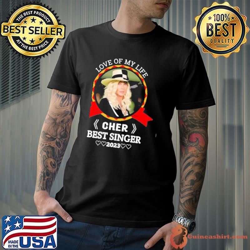Love of my life cher best singer 2023 shirt