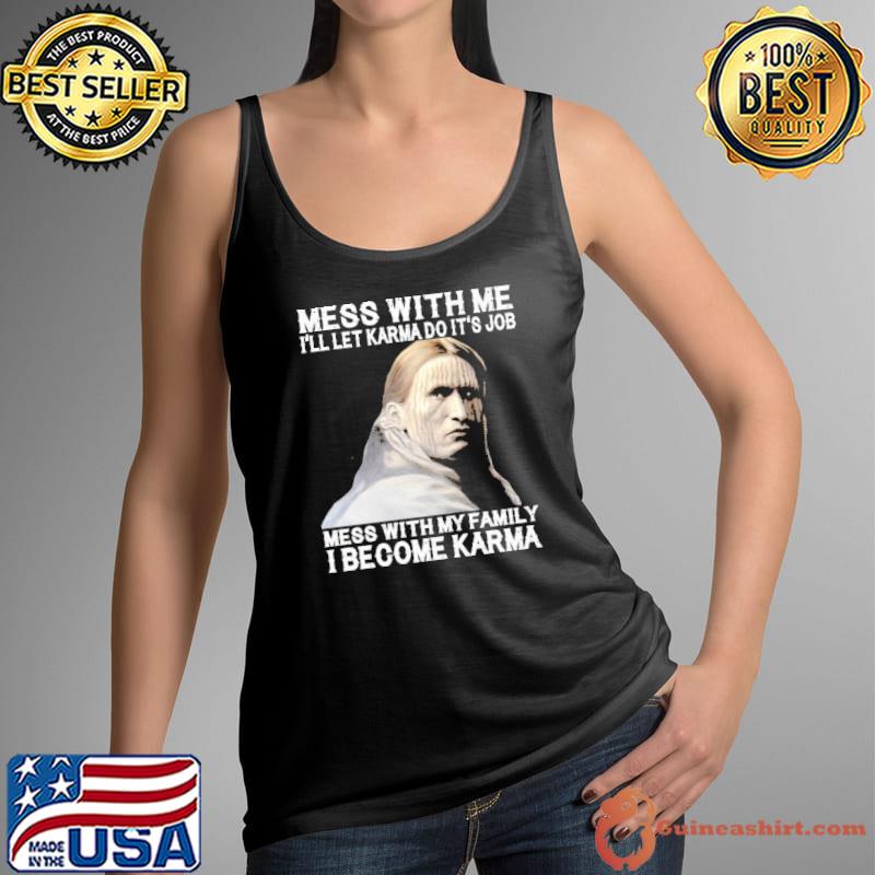 Mess With Me I'll let Karma do it's Job mess with my family I become Karma Native shirt