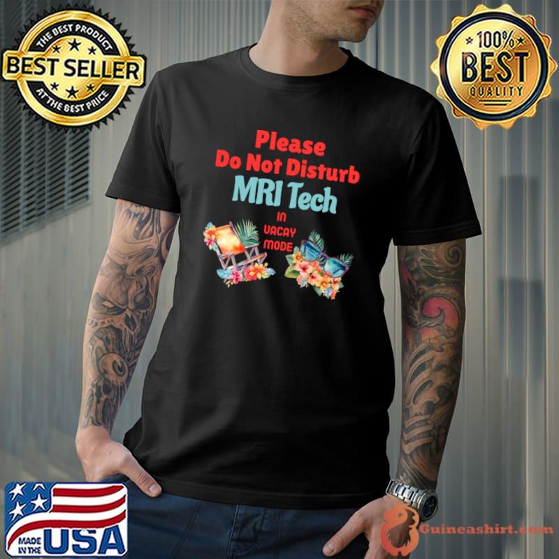 Mri Tech In Vacay Mode Do Not Disturb For Work Flowers T-Shirt