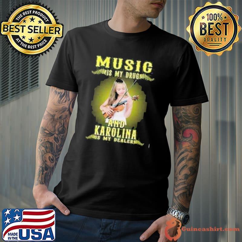 Music is my drug and Karolina is my dealer shirt