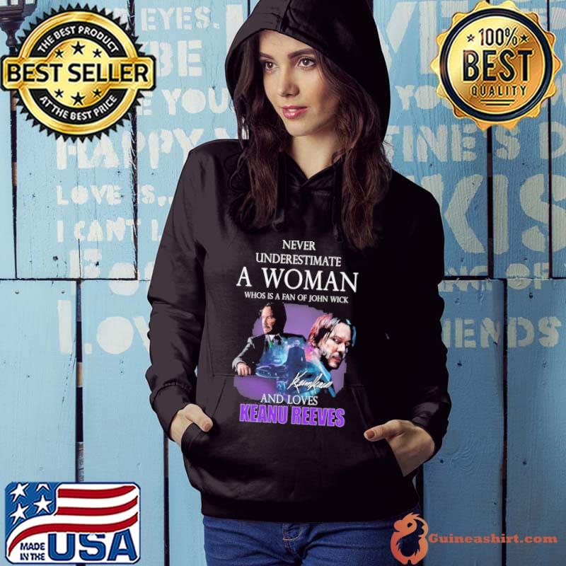 Never underestimate a woman who is a fan of john wickand loves Keanu Reeves signature s Hoodie