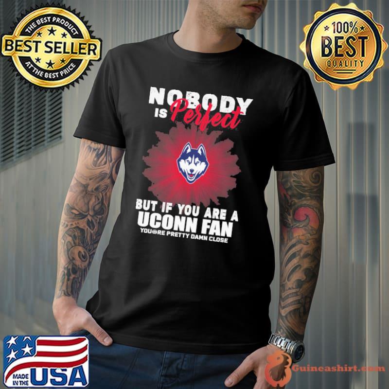 Nobody is perfect but if you are a Uconn fan you're pretty damn close shirt