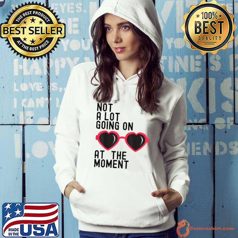 Not A Lot Going On At The Moment Glasses T-Shirt Hoodie
