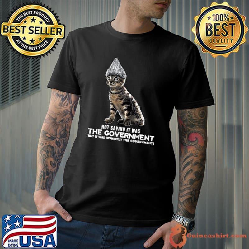 Not saying it was the government was definitely the government cat T-Shirt