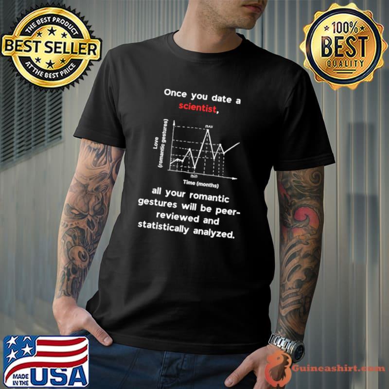 Once you date a scientist all your romantic gestures will be pee graph T-Shirt