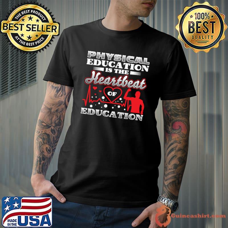 Physical Education Is The Heartbeat Of Education T-Shirt