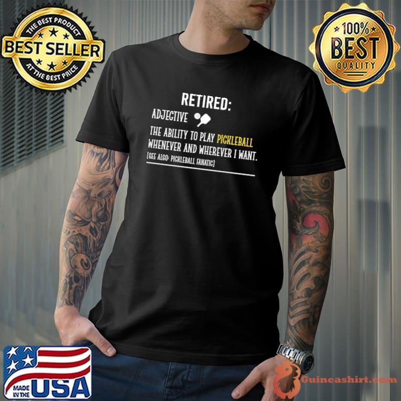 Pickleball Retired Definition The Ability Whenever And Wherever I Want T-Shirt Unisex