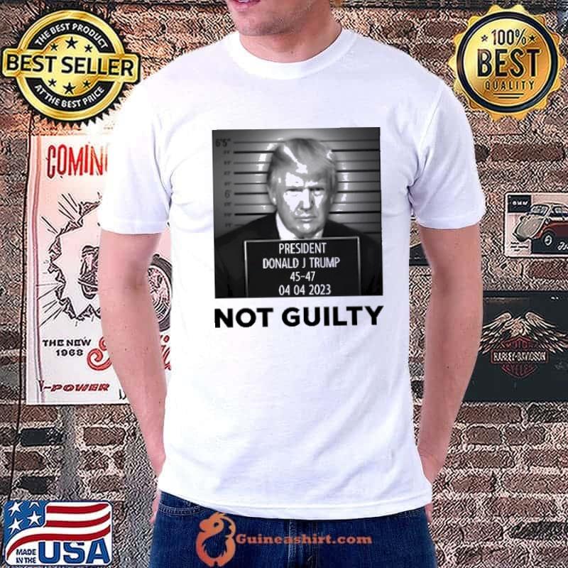 President Donald J Trump Not Guilty 45-47 04 04 2023 Shirt