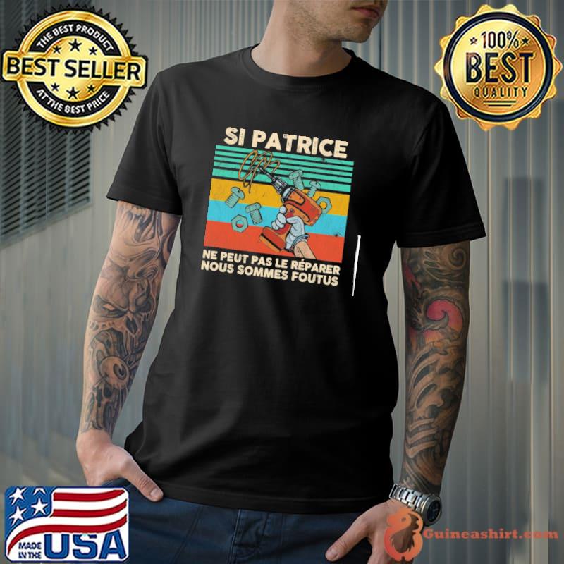 Si Patrice ne peut pas le reparer nous sommes foutus vintage shirt