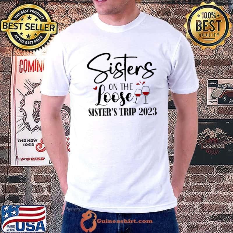 Sisters on the loose sister trip 2023 wine T-Shirt