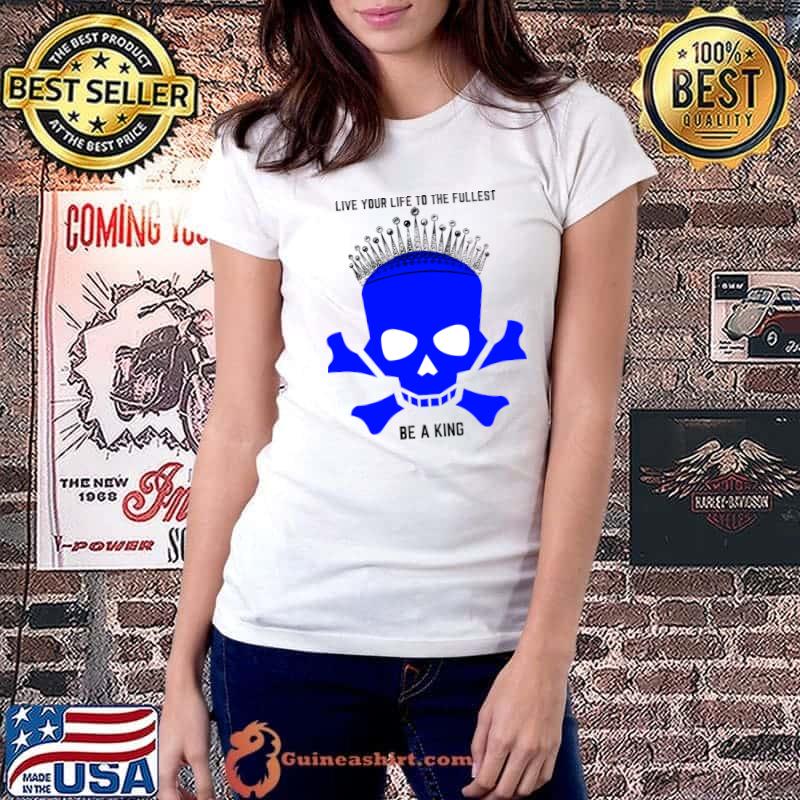 Skull with crown live your life to the fullest be a king T-Shirt Ladiestee