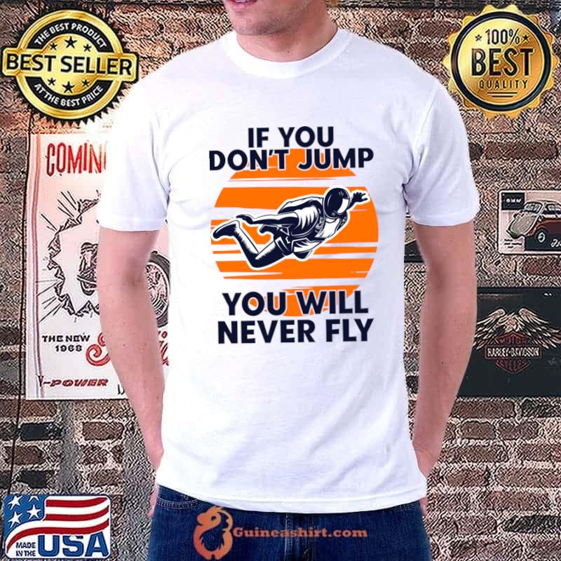 Skydiving Skydiver If You Dont Jump You Will Never Fly Sunset T-Shirt