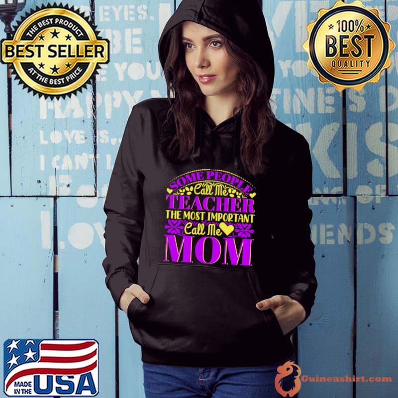 Some People Call Me Teacher Most Important Call Me Mom Hearts T-Shirt Hoodie
