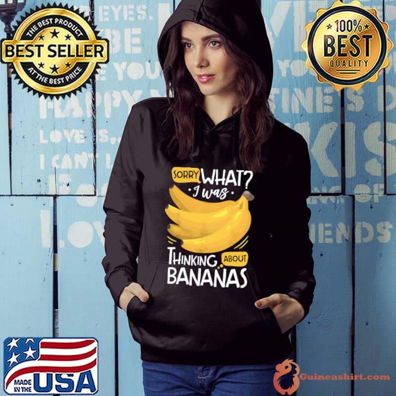 Sorry what i was thinking about bananas 2 T-Shirt Hoodie