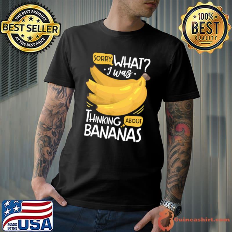 Sorry what i was thinking about bananas 2 T-Shirt Unisex
