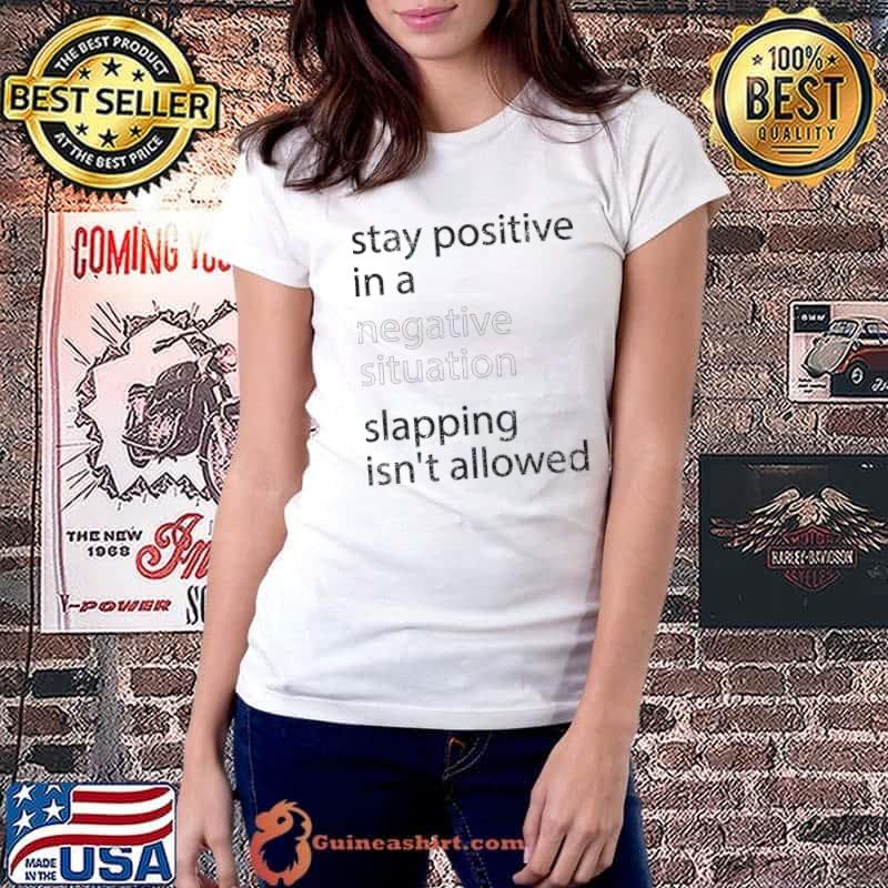 Stay positive in a negative situation slapping isn't allowed T-Shirt