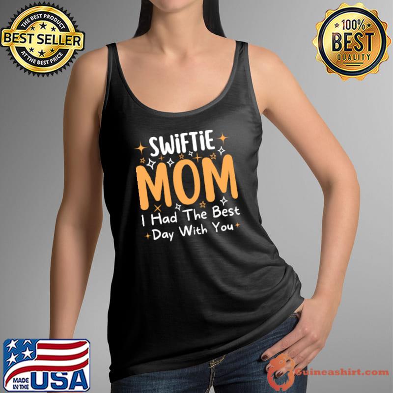Swiftie Mom I Had The Best Day With You Mothers Day T-Shirt