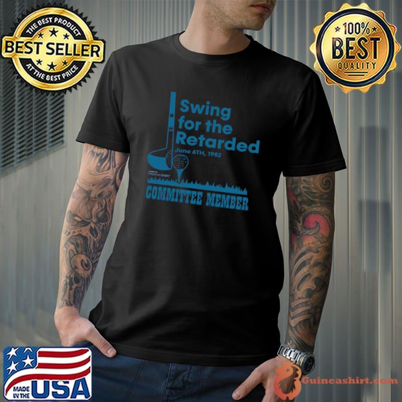 Swing for the retarded committee member golf T-Shirt