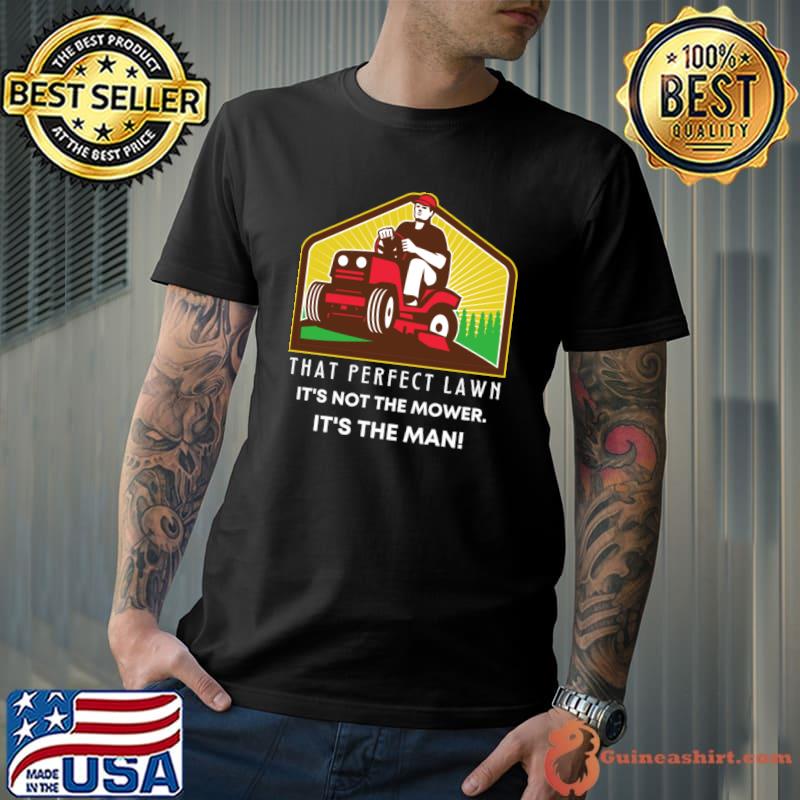 That Perfect Lawn Not The Mower The Mani Man On Riding Mower T-Shirt