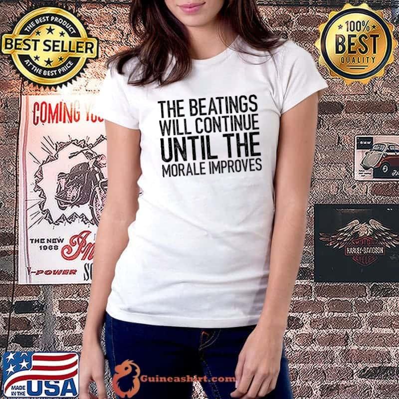The Beatings Will Continue Until The Morale Improves T-Shirt