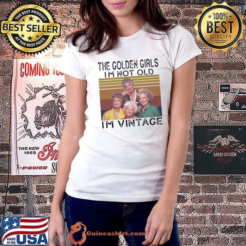 The golden girls I'm not old I'm vintage shirt