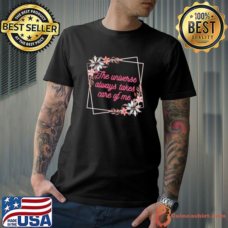 The universe always takes care of me flower T-Shirt