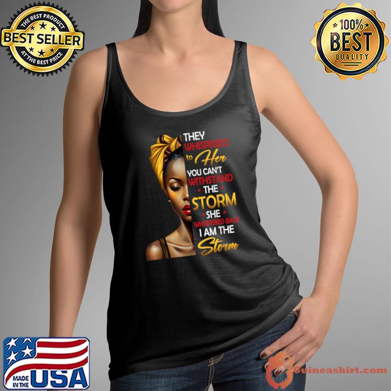 They Whispered Her You Can't Withstand The Storm Black History Month African Afro T-Shirt