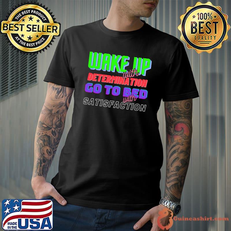 Wake Up with Determination Satisfaction T-Shirt