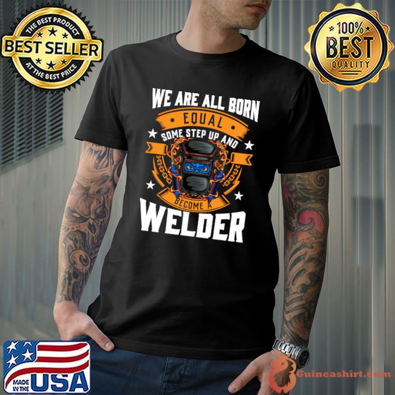 We are all born some step up and welder stars T-Shirt