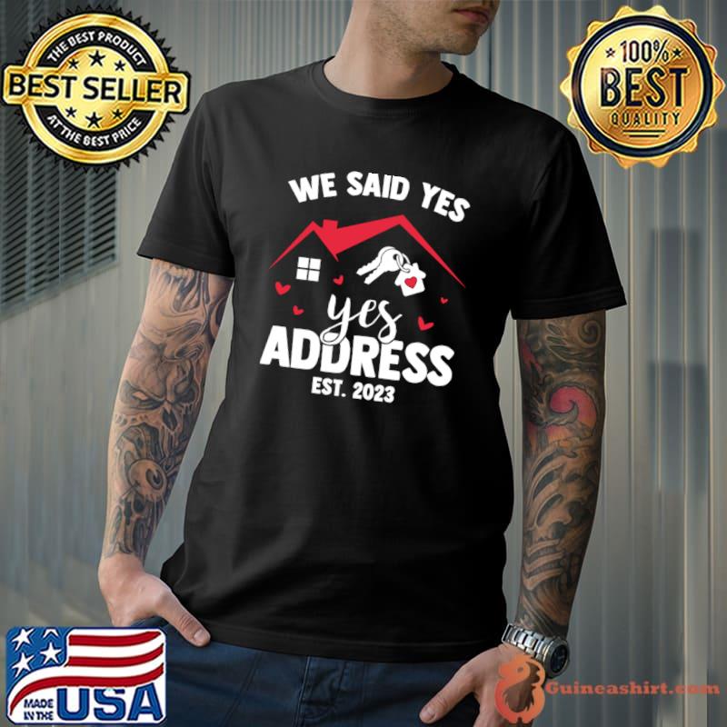 We Said Yes To The Address New Homeowner 2023 New House T-Shirt
