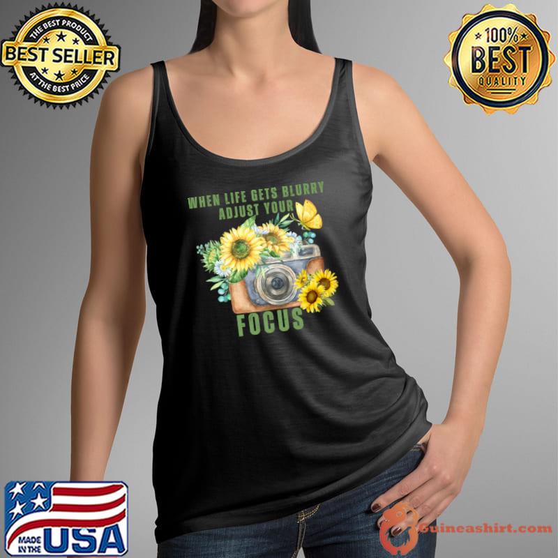 When life gets blurry adjust your focus photograph sunflower T-Shirt