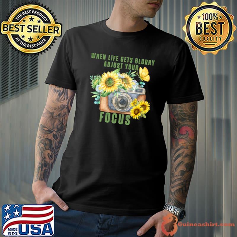 When life gets blurry adjust your focus photograph sunflower T-Shirt Unisex