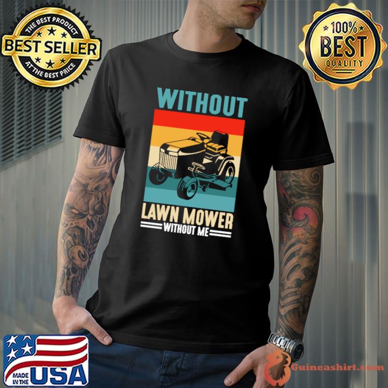 Without Lawn Mower Without Me I Lawn Mowing Vintage T-Shirt