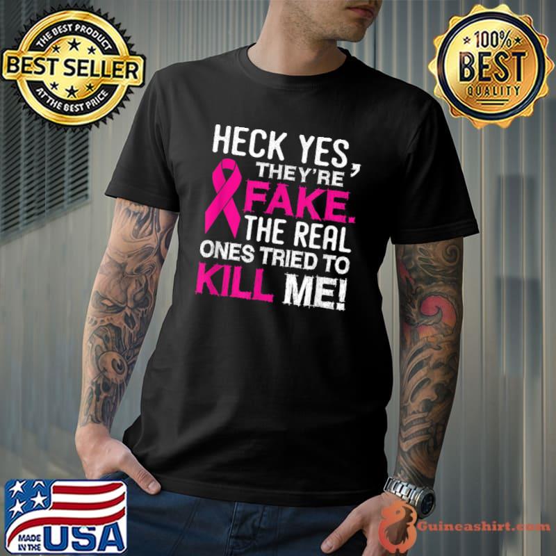 Yes They're Fake The Real Ones Tried To Kill Me T-Shirt