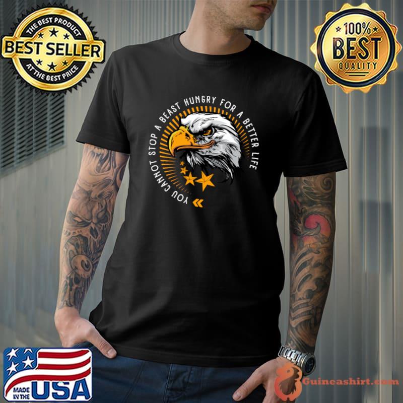 You Cannot Stop Beast Hungry For A Better Golden Eagle With Stars T-Shirt Unisex