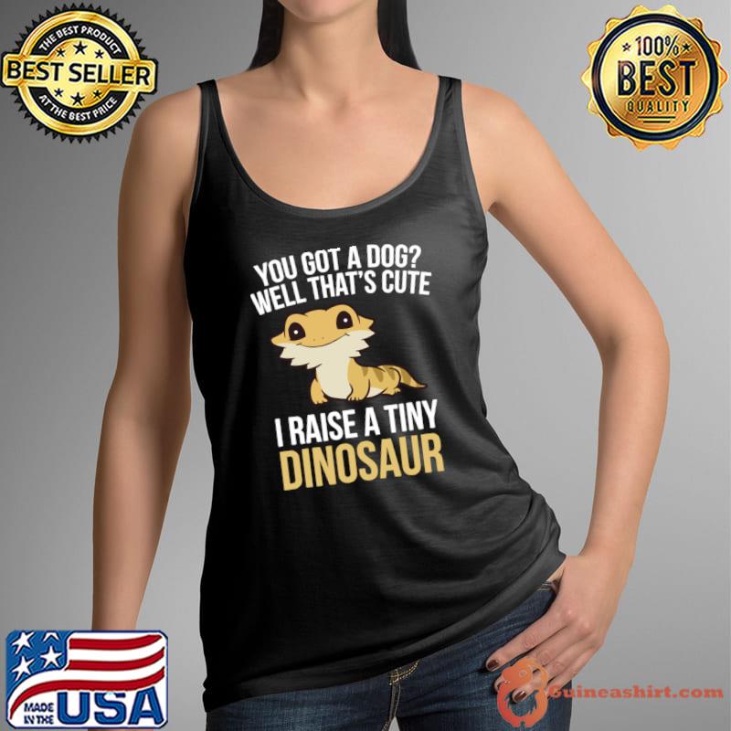 You Got A Dog I Raise A Tiny Dinosaur 1 T-Shirt