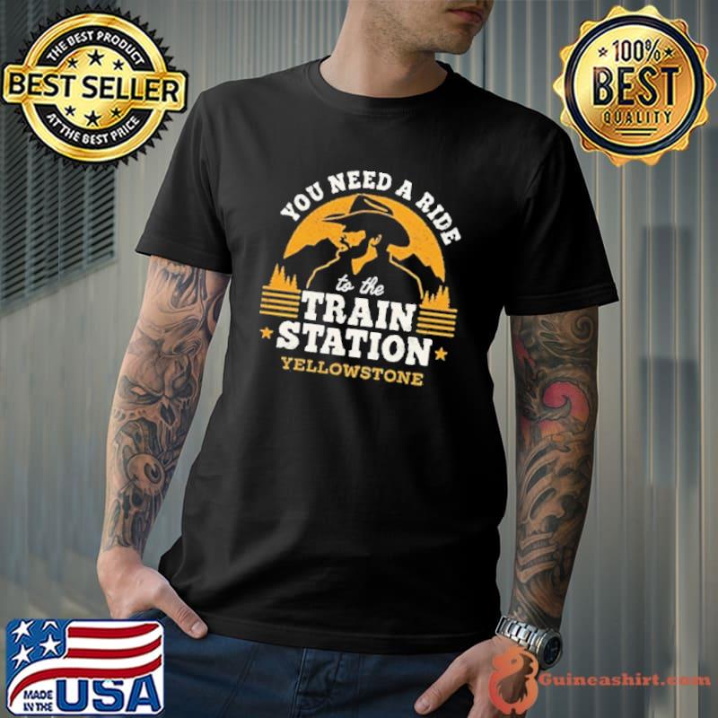 You need a ride to the train station yellowstone shirt