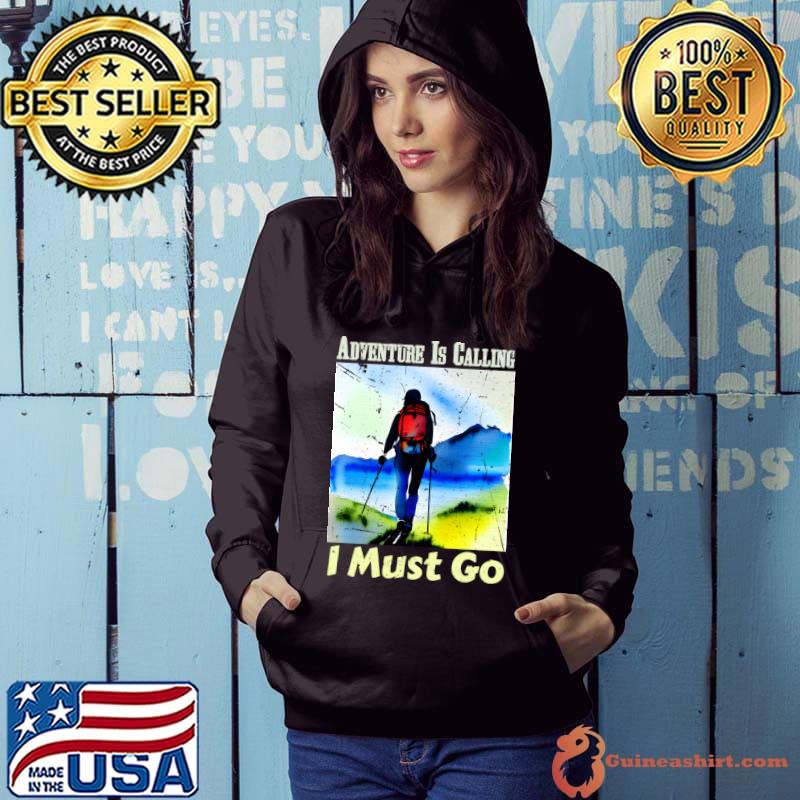 Adventure Is Calling I Must Go Hiking Mountain T-Shirt Hoodie