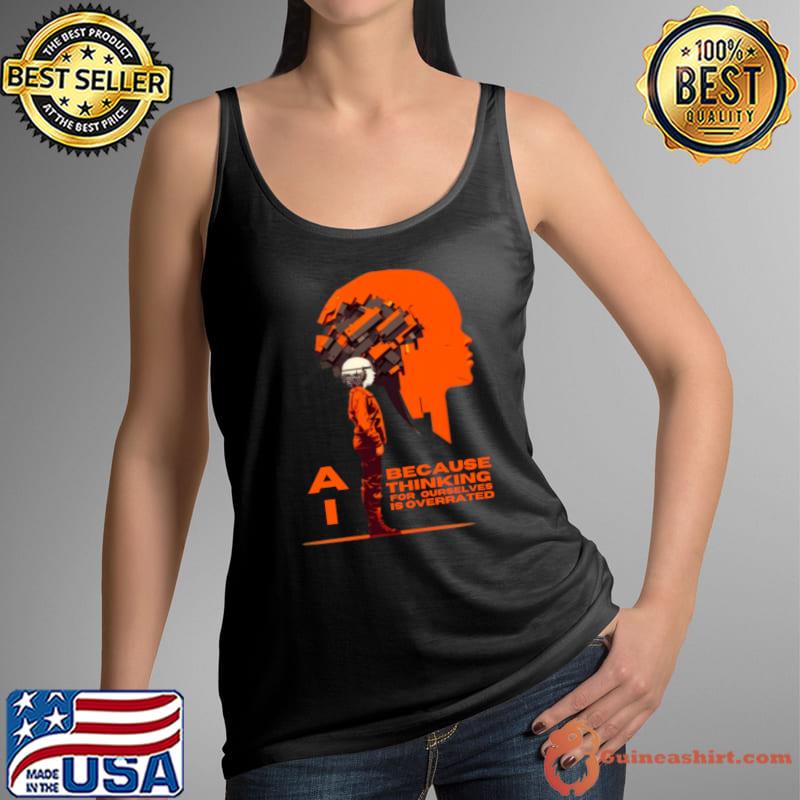 AI because thinking for ourselves is overrated brain present T-Shirt