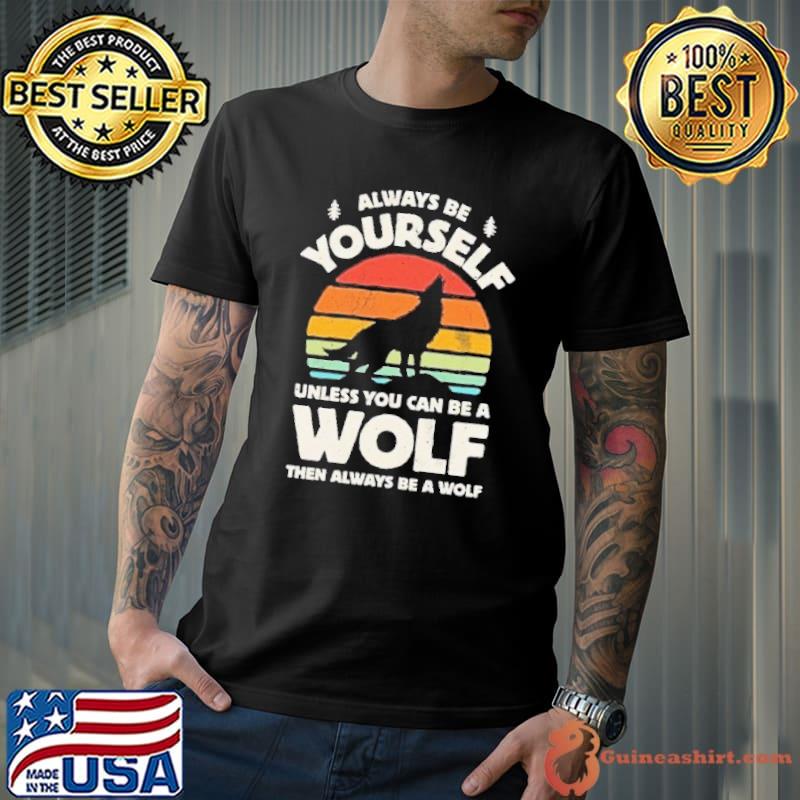 Always be yourself unless you can be wolf always be a wolf vintage s Unisex